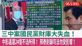 【辣新聞152 重點摘要】三中案國民黨財庫大失血！ 中影返還24億不法所得！ 邢泰釗籲司法勿受影響！ 2022.05.10(6)