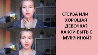 СТЕРВА или ХОРОШАЯ ДЕВОЧКА? Какой быть с МУЖЧИНОЙ?