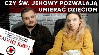 Czy świadkowie Jehowy pozwalaja umierać dzieciom? Żadnej Krwi! #138