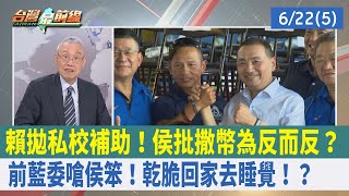 賴拋私校補助！侯批撒幣為反而反？ 前藍委嗆侯笨！"乾脆回家去睡覺"！？【台灣最前線 重點摘要】2023.06.22(5)
