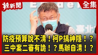 【辣新聞152】防疫預算說不清！柯P搞神隱！？ 三中案二審有詭！？馬辦自清！？ 2022.05.10