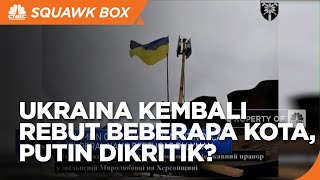 Ukraina Berhasil Rebut Beberapa Kota, Putin Dikritik