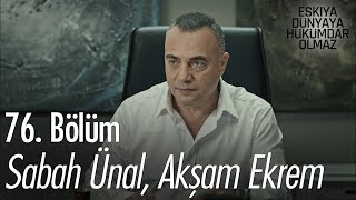 Sabah Ünal, Akşam Ekrem - Eşkıya Dünyaya Hükümdar Olmaz 76. Bölüm