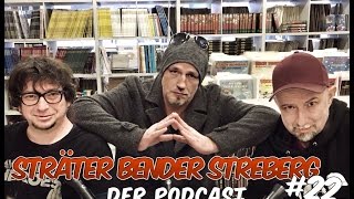 STRÄTER BENDER STREBERG - DER PODCAST Folge 22