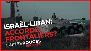 Frontières Israël-Liban : négociations historiques, accords impossibles