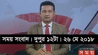 সময় সংবাদ | দুপুর ১২টা |  ২৬ মে ২০১৮  | Somoy tv News Today | Latest Bangladesh News
