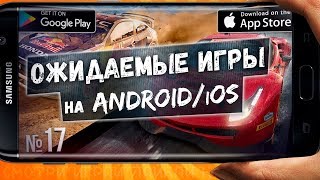 ?ВО ЧТО ПОИГРАТЬ на Андроид и iOS в 2018? Ожидаемые мобильные игры | №17