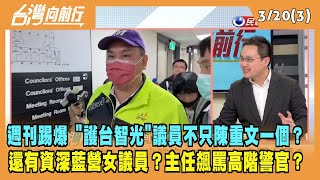 2024.03.20【台灣向前行 Part3】週刊爆"護台智光"議員不只陳重文？資深藍營女議員？主任飆罵高階警官？