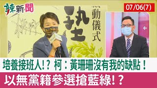 【辣新聞152 重點摘要】培養接班人!? 柯：黃珊珊沒有我的缺點！ 以無黨籍參選搶藍綠!? 2022.07.06(7)