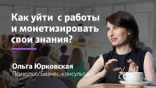 Инфобизнес: Как перестать работать в найме и начать монетизировать свои знания? || Ольга Юрковская
