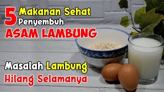 5 MAKANAN SEHAT UNTUK MENYEMBUHKAN ASAM LAMBUNG YANG TAK KUNJUNG NORMAL || SEHAT TUBE
