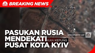 Rusia Semakin Dekat Dengan Pusat Kota Kyiv