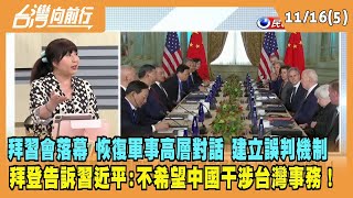 2023.11.16【台灣向前行 Part5】"拜習會"落幕！恢復軍事高層對話！建立誤判機制！拜登告訴習近平：不希望中國干涉台灣事務！