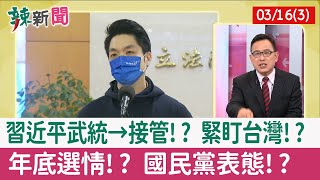 【辣新聞152 重點摘要】習近平武統→接管!? 緊盯台灣!? 年底選情!? 國民黨表態!? 2022.03.16(3)