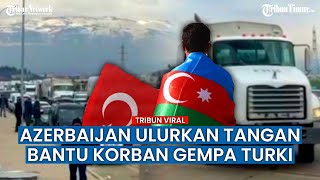 Azerbaijan Berikan Bantuan 830 Tenda Kepada Korban Gempa Turki