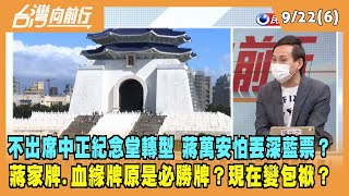 2022.09.21【台灣向前行 Part6】討論中正紀念堂轉型 蔣萬安不出席 怕丟深藍票？蔣家牌原是必勝牌 現在變包袱？