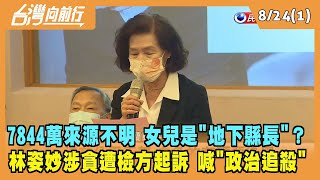 2022.08.24【台灣向前行 Part1】7844萬金流來源不明？女兒是"地下縣長"干政？林姿妙涉貪遭起訴 喊"政治追殺"