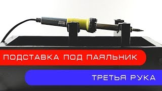 Третья рука и подставка под паяльник своими руками. Сделай себе это простое устройство.