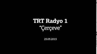 TRT Radyo 1 - Çerçeve Programı (25.03.2015)