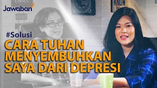 CARA TUHAN YANG DASYAT MEMULIHKAN SAYA DARI DEPRESI | #Solusi