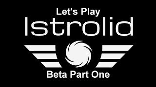 Let's Play Istrolid Beta Part 1 (Faster Than Reassembly)