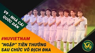 ? ĐT Nữ Việt Nam “Ngập” Trong Tiền Thưởng Sau Chức Vô Địch ĐNA