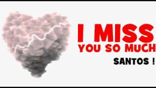 I MISS YOU SANTOS