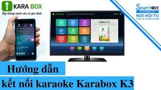 Hướng dẫn kết nối Karaoke Karabox K3, K2 và K1 bằng điện thoại - Smart Home Channel