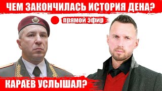 Караев услышал? Чем закончилась история Дена?