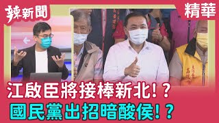 【辣新聞 精華】江啟臣將接棒新北！？ 國民黨出招暗酸侯！？ 2022.07.05