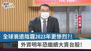 【財經週日趴】全球衰退陰霾2023年更慘烈？！ 外資明年恐繼續大賣台股！ 2022.10.16