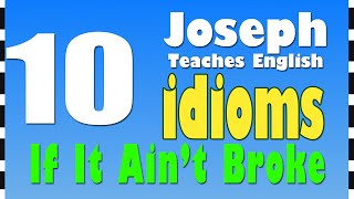 English Lessons: Idioms: IF IT AIN'T BROKE DON'T FIX IT