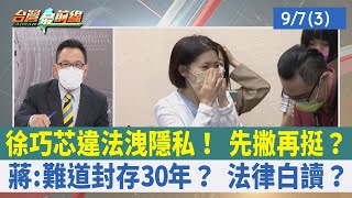 徐巧芯違法洩隱私！先撇再挺？ 蔣:難道封存30年？ 法律白讀？【台灣最前線 重點摘要】2022.09.07(3)