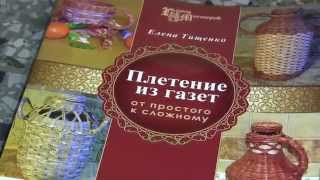 Елена Тищенко. Плетение из газет. От простого к сложному.