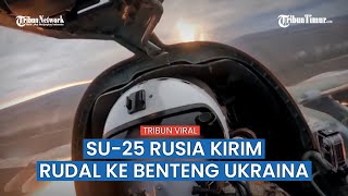 Detik-detik Pesawat Serang Su-25 Rusia Luncurkan Rentetan Serangan Pada Area Benteng Ukraina