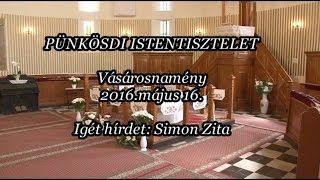 Istentisztelet 2016.05.16. Igét hírdet: Simon Zita