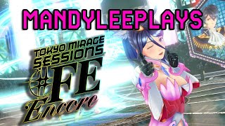 MandyleePlays Tokyo Mirage Session #FE Encore - That Button is still Going Strong