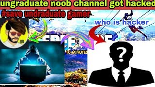 Ungraduate gamer channel  got hacked #save ungraduate gamer who is hacker full detail
