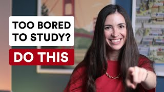 I'm too bored to study. What should I do?