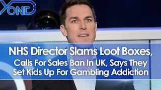 NHS Director Slams Loot Boxes, Calls For Sales Ban, Says They Set Kids Up For Gambling Addiction