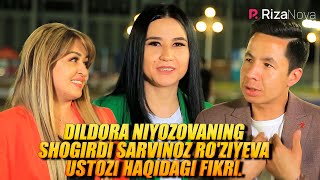 Nima gaplar - Dildora Niyozovaning shogirdi Sarvinoz Ro'ziyeva ustozi haqidagi fikri.