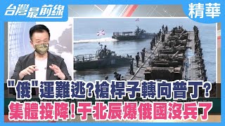 "俄"運難逃?槍桿子轉向普丁? 集體投降!于北辰爆俄國沒兵了【台灣最前線 精華】2022.09.15