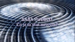 Saša Pueblo: Čo je to svet mrtvých? (nahrávka je autentická, neupravovaná)
