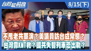 不甩老共軍演？美議員訪台成常態？ 台灣靠KMT救？國共失智列車恐出軌？【台灣最前線】2022.08.15(下)