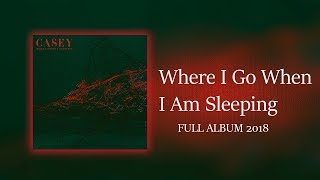 Casey - Where I Go When I Am Sleeping (Full Album) [2018]