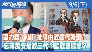 迴力鏢？KMT 扯阿中政二代聯軍？ 忘蔣萬安是政三代？藍成雙標黨？【台灣最前線】2022.09.06(下)