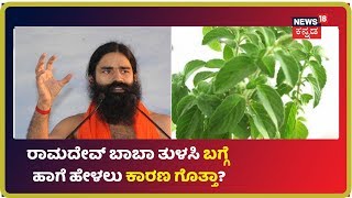 ವಿಷ್ಣುಪ್ರಿಯ Tulsi ಎಲೆ ಬಗ್ಗೆ Baba Ramadev ಹೇಳಿಕೆಗೆ ಅಷ್ಟೊಂದು ವಿರೋಧ ಯಾಕೆ? ಅಸಲಿಗೆ ಅವರು ಹೇಳಿದ್ದೇನು?