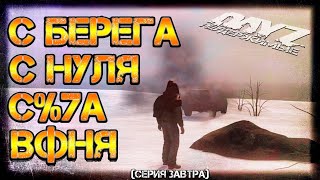 С БЕРЕГА С НУЛЯ С%7А ВФНЯ ✌DayZ НЕУДЕРЖИМЫЕ СТРИМ патч 1.06