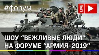 Шоу «Вежливые люди» в рамках форума «Армия-2019». Прямая трансляция
