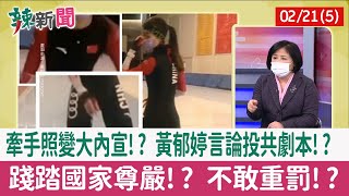 【辣新聞152 重點摘要】牽手照變大內宣!? 黃郁婷言論投共劇本!? 踐踏國家尊嚴!? 不敢重罰!? 2022.02.21(5)